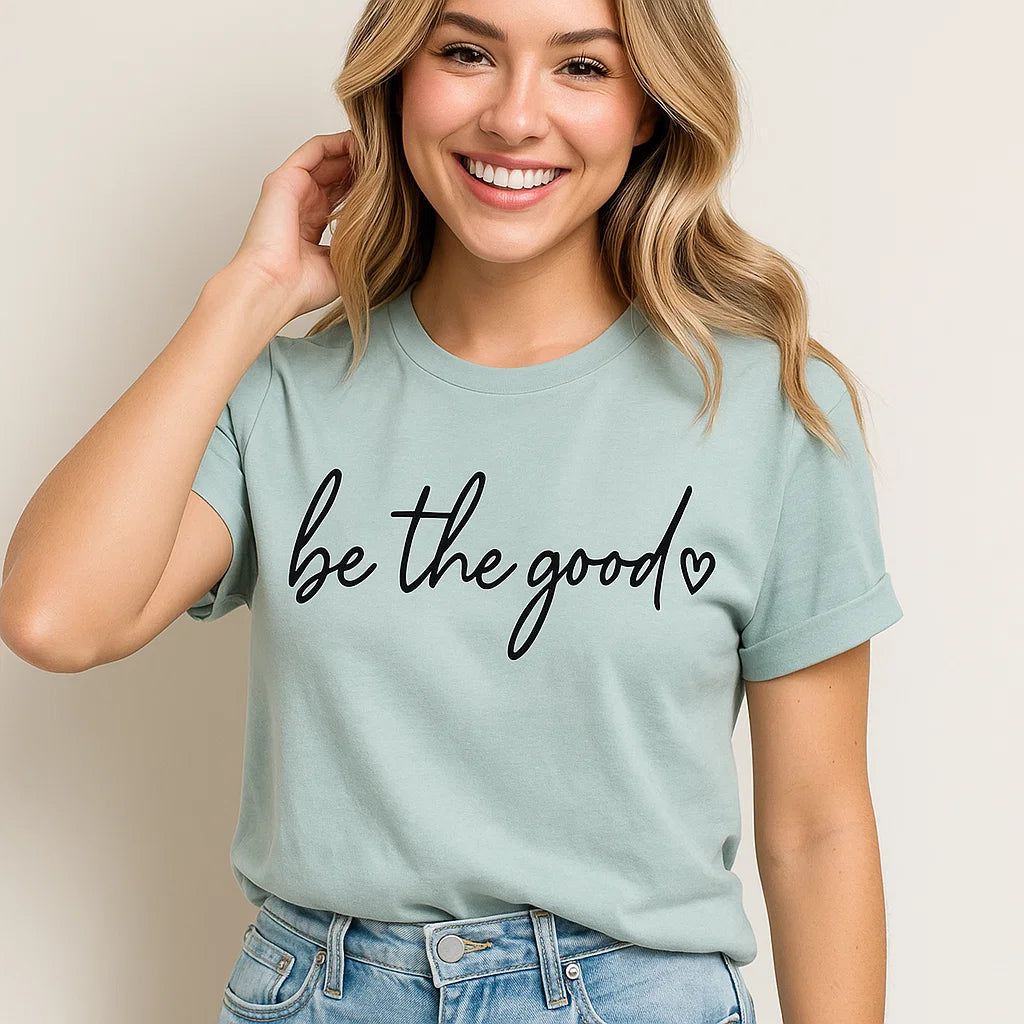 Be the Good T-Shirt, Inspirational, Positive Quote