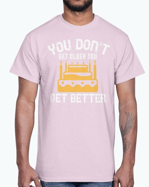 You don't get older, you get better- Birthday   - Cotton Tee