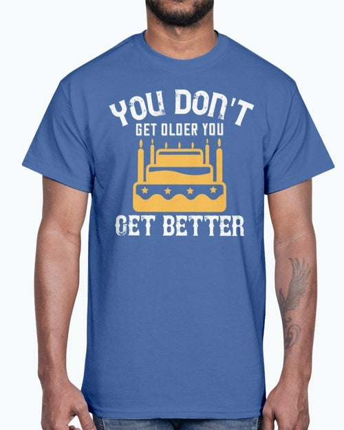 You don't get older, you get better- Birthday   - Cotton Tee