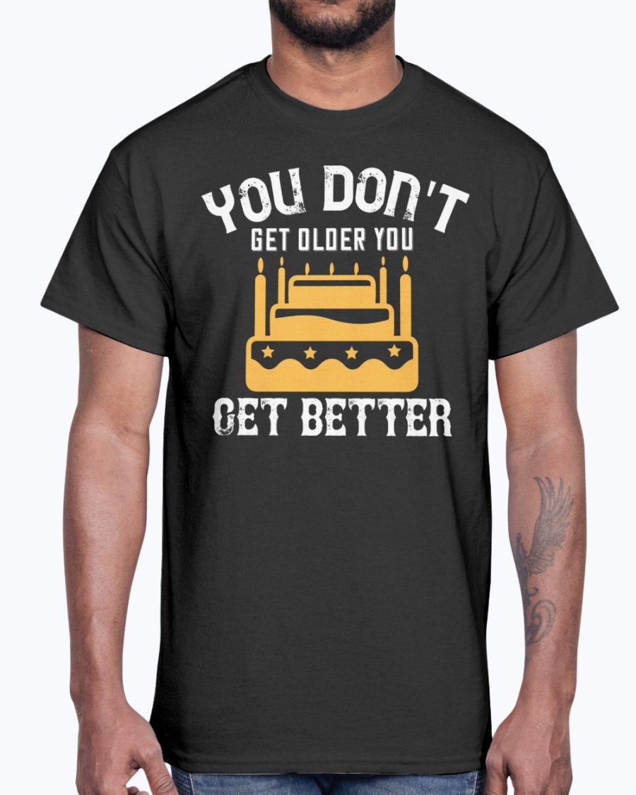 You don't get older, you get better- Birthday   - Cotton Tee