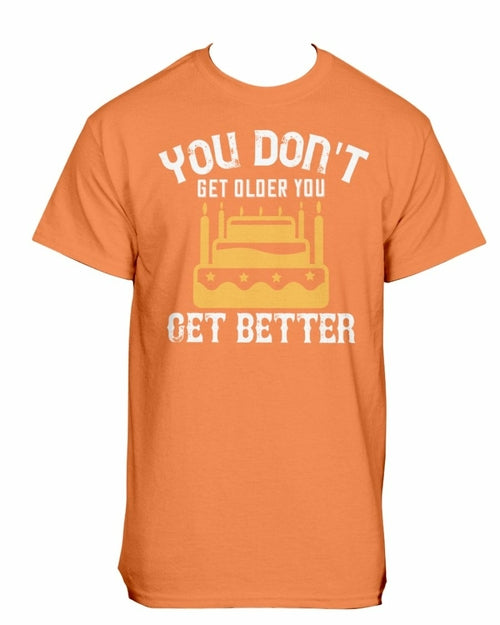 You don't get older, you get better- Birthday   - Cotton Tee