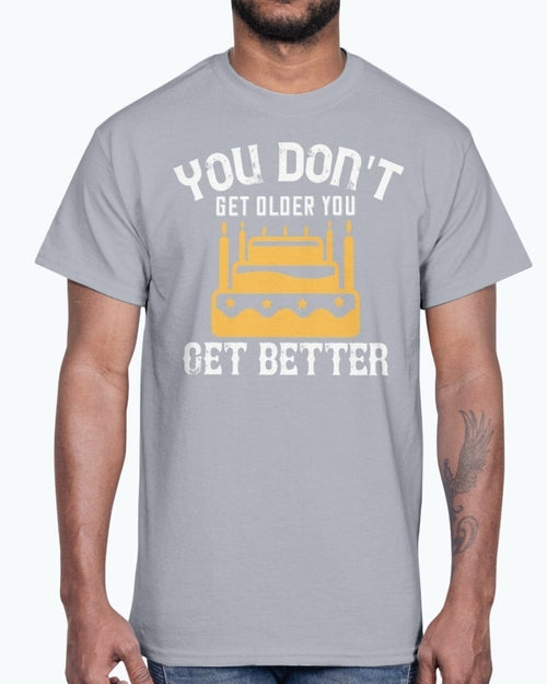 You don't get older, you get better- Birthday   - Cotton Tee