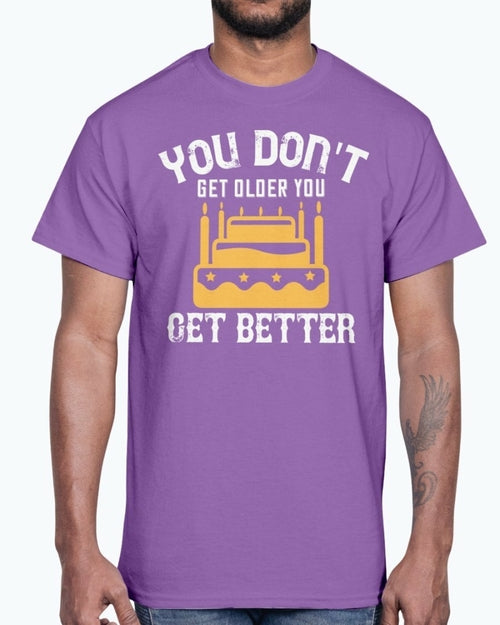 You don't get older, you get better- Birthday   - Cotton Tee