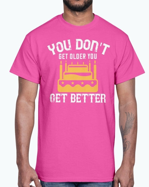 You don't get older, you get better- Birthday   - Cotton Tee