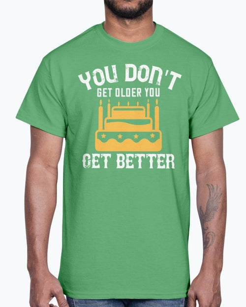 You don't get older, you get better- Birthday   - Cotton Tee
