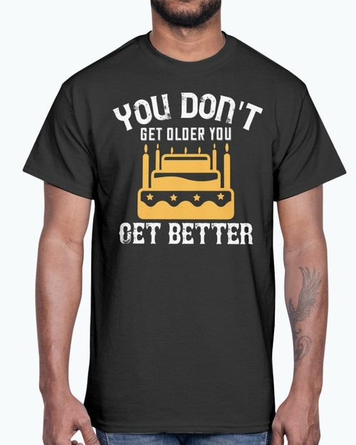 You don't get older, you get better- Birthday   - Cotton Tee