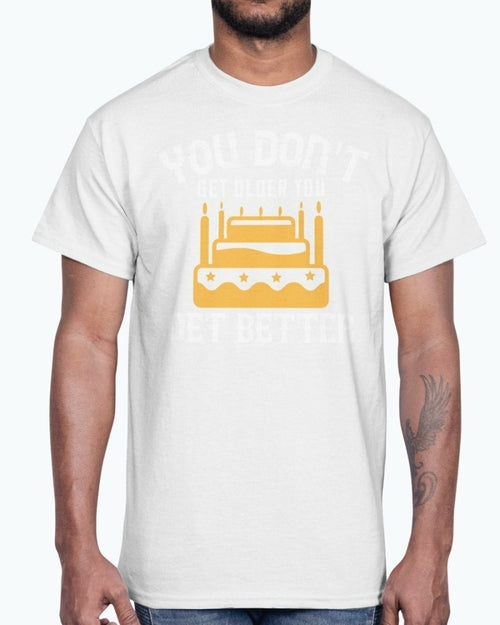 You don't get older, you get better- Birthday   - Cotton Tee