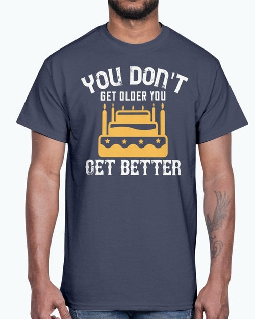You don't get older, you get better- Birthday   - Cotton Tee