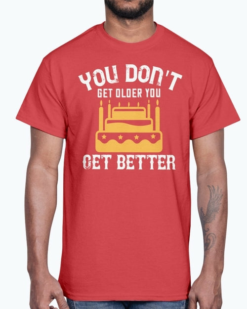 You don't get older, you get better- Birthday   - Cotton Tee
