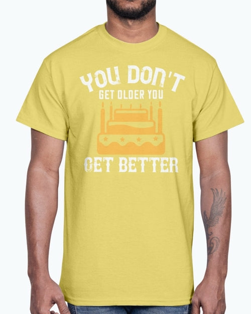 You don't get older, you get better- Birthday   - Cotton Tee